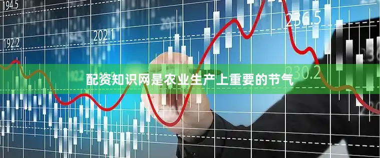 配资知识网是农业生产上重要的节气