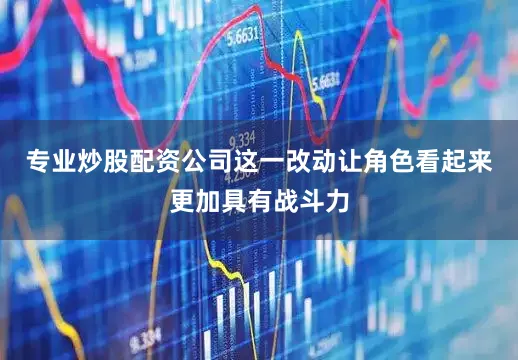 专业炒股配资公司这一改动让角色看起来更加具有战斗力