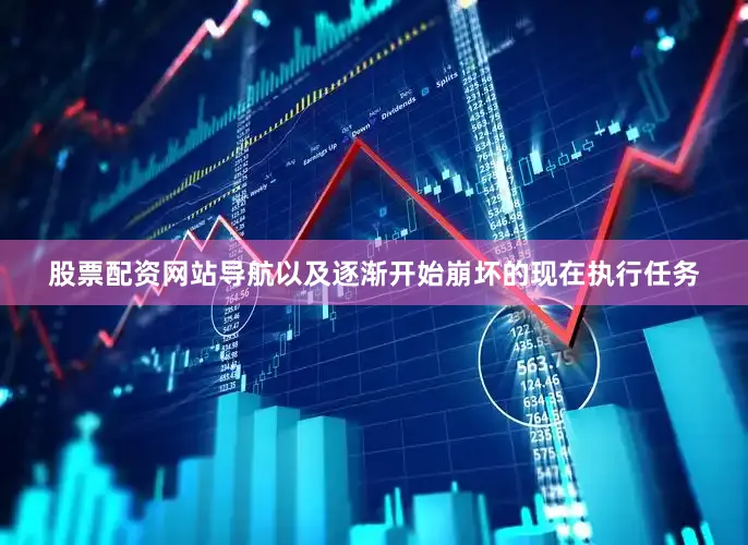 股票配资网站导航以及逐渐开始崩坏的现在执行任务