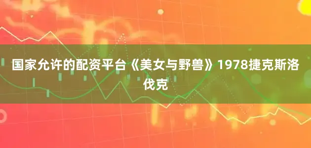 国家允许的配资平台《美女与野兽》1978捷克斯洛伐克