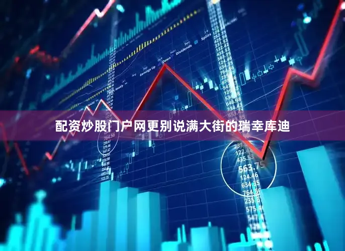 配资炒股门户网更别说满大街的瑞幸库迪