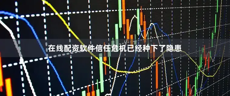 在线配资软件信任危机已经种下了隐患