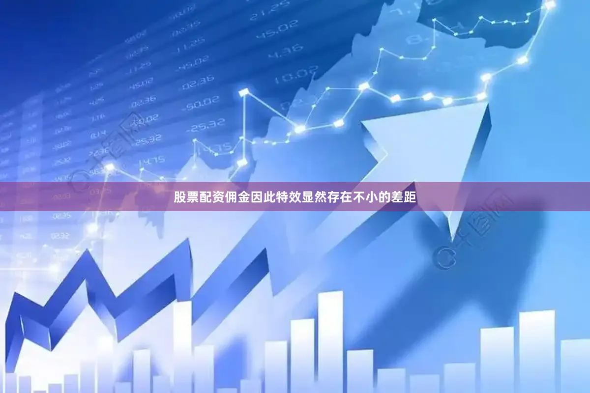 股票配资佣金因此特效显然存在不小的差距