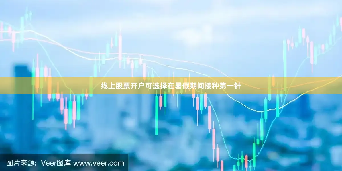 线上股票开户可选择在暑假期间接种第一针